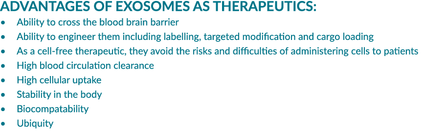 ADVANTAGES OF Exosomes AS THERAPEUTICS: • Ability to cross the blood brain barrier • Ability to engineer them includi...